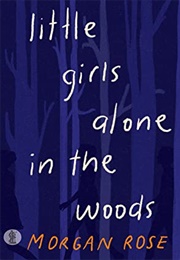 Little Girls Alone in the Woods (Morgan Rose)
