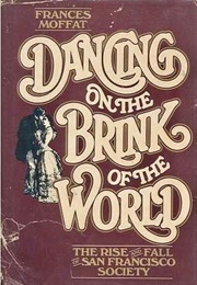 Dancing on the Brink of the World: The Rise and Fall of San Francisco Society (Frances Moffat)