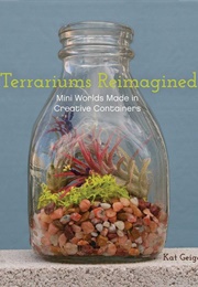 Terrariums Reimagined (Kat Geiger)