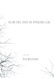 You and Three Others Are Approaching a Lake (Anna Moschovakis)