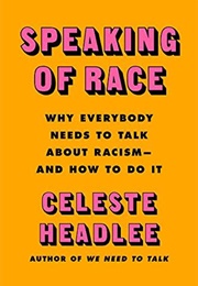 Speaking of Race: Why We Need to Talk About Race-And How to Do It Effectively (Celeste Headlee)