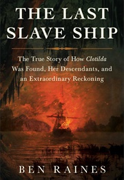 The Last Slave Ship: The True Story of How Clotilda Was Found, Her Descendants, and an Extraordinary (Ben Raines)