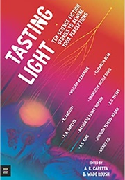 Tasting Light: Ten Science Fiction Stories to Rewire Your Perceptions (A. R. Capetta and Wade Roush)