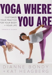 Yoga Where You Are: Customize Your Practice for Your Body and Your Life (Dianne Bondy, Kat Heagberg)