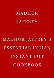 Madhur Jaffrey&#39;s Essential Indian Instant Pot Cookbook (Madhur Jaffrey)