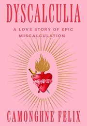 Dyscalculia: A Love Story of Epic Miscalculation (Camonghne Felix)