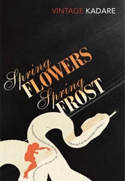 Spring Flowers, Spring Frost (Ismail Kadare)