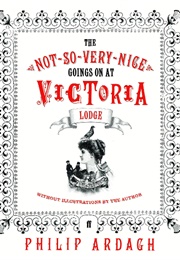 The Not-So-Very-Nice Goings on at Victoria Lodge (Philip Ardagh)