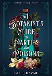 A Botanist&#39;s Guide to Parties and Poisons (Kate Khavari)