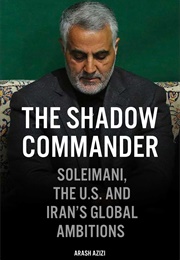 The Shadow Commander: Soleimani, the US, and Iran's Global Ambitions (Arash Azizi)