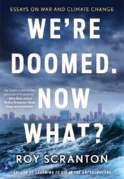 We&#39;re Doomed, Now What? (Roy Scranton)