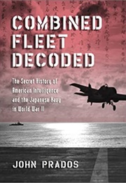 Combined Fleet Decoded: The Secret History of American Intelligence and the Japanese Navy in World W (John Prados)