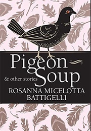 Pigeon Soup & Other Stories (Rosanna Battigelli)