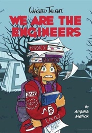 We Are the Engineers (Wasted Talent, #1) (Angela Melick)