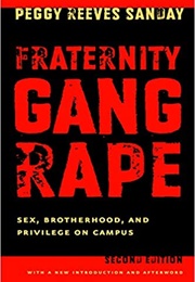 Fraternity Gang Rape: Sex, Brotherhood, and Privilege on Campus (Peggy Reeves Sanday)