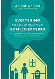 Everything You Need to Know About Homeschooling (Lea Ann Garfias)