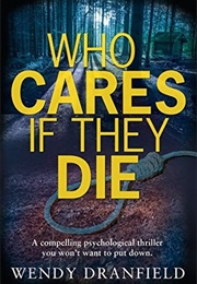 Who Cares If They Die (Wendy Dranfield)