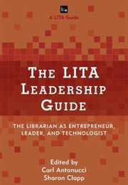 The LITA Leadership Guide: The Librarian as Entrepreneur, Leader, and Technologist (Carl Antonucci ,  Sharon Clapp)