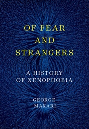 Of Fear and Strangers: A History of Xenophobia (George Makari)