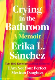 Crying in the Bathroom: A Memoir (Erika L. Sanchez)