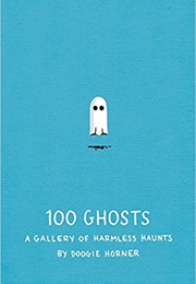 100 Ghosts: A Gallery of Harmless Haunts (Doogie Horner)