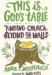 This Is God's Table: Finding Church Beyond the Walls (Woofenden, Anna)