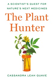 The Plant Hunter: A Scientist's Quest for Nature's Next Medicines (Cassandra Leah Quave)
