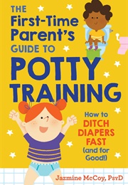 The First-Time Parent's Guide to Potty Training (Dr.Jazmine McCoy)