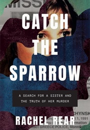 Catch the Sparrow: A Search for a Sister and the Truth of Her Murder (Rachel Rear)