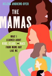 The Mamas: What I Learned About Kids, Class and Race From Moms Not Like Me (Helena Andrews-Dyer)