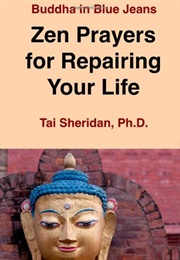 Buddha in Blue Jeans: Zen Prayers for Repairing Your Life (Tai Sheridan Ph.D.)