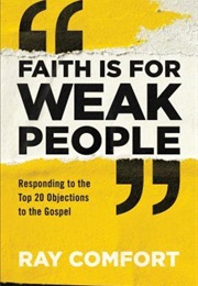 Faith Is for Weak People: Responding to the Top 20 Objections to the Gospel (Ray Comfort)