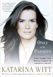Only With Passion: Figure Skating's Most Winning Champion on Competition and Life (Katarina Witt)