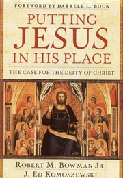 Putting Jesus in His Place (Robert M. Bowman Jr. and J. Ed Komoszewski)