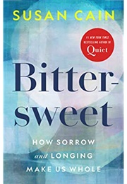 Bittersweet: How Sorrow and Longing Make Us Whole (Susan Cain)