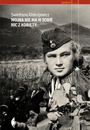 The Unwomanly Face of War (Svetlana Alexievich)
