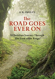 The Road Goes Ever On: A Christian Journey Through the Lord of the Rings (Frailey, A.K.)