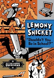 Shouldn't You Be in School? (Lemony Snicket)