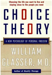 Choice Theory: A New Psychology of Personal Freedom (William Glasser)