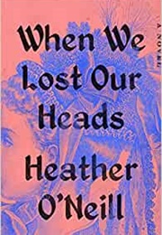 When We Lost Our Heads (Heather O&#39;Neill)