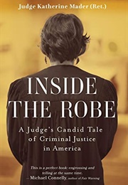 Inside the Robe: A Judge&#39;s Candid Tale of Criminal Justice in America (Katherine Mader)