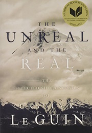 The Unreal and the Real (Ursula K. Leguin)
