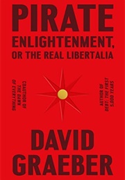 Pirate Enlightenment, or the Real Libertalia (David Graeber)