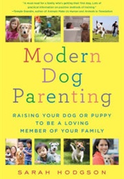 Modern Dog Parenting: Raising Your Dog or Puppy to Be a Loving Member of Your Family (Sarah Hodgson)