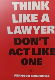 Think Like a Lawyer Don't Act Like One (Aernoud Bourdrez)
