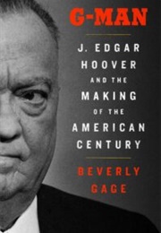 G-Man: J. Edgar Hoover and the Making of the American Century (Beverly Gage)