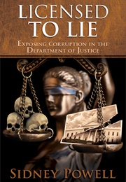 Licensed to Lie: Exposing Corruption in the Department of Justice (Sidney Powell)