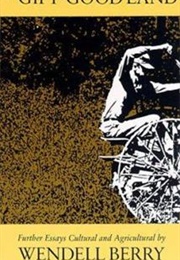 The Gift of Good Land: Further Essays Cultural and Agricultural (Wendell Berry)