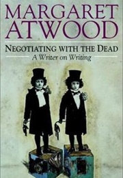 Negotiating With the Dead: A Writer on Writing (Margaret Atwood)