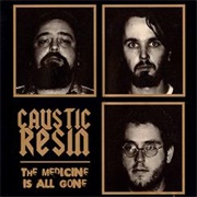 Caustic Resin - The Medicine Is All Gone
